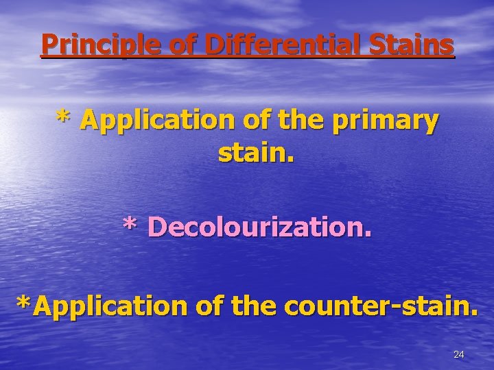 Principle of Differential Stains * Application of the primary stain. * Decolourization. *Application of
