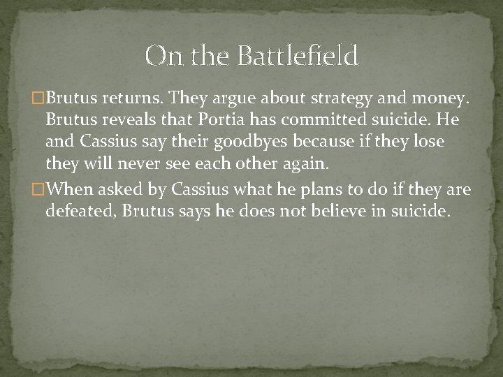 On the Battlefield �Brutus returns. They argue about strategy and money. Brutus reveals that