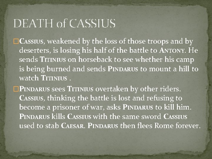 DEATH of CASSIUS �CASSIUS, weakened by the loss of those troops and by deserters,