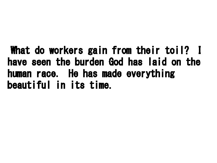  What do workers gain from their toil? I have seen the burden God