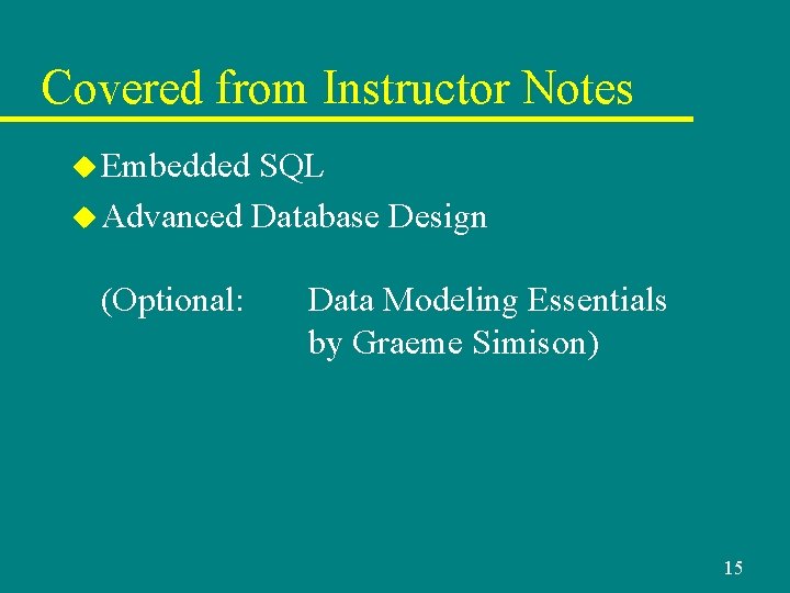Covered from Instructor Notes u Embedded SQL u Advanced Database Design (Optional: Data Modeling