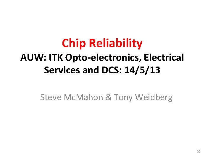 Chip Reliability AUW: ITK Opto-electronics, Electrical Services and DCS: 14/5/13 Steve Mc. Mahon &
