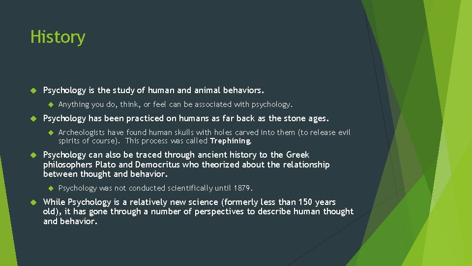 History Psychology is the study of human and animal behaviors. Psychology has been practiced