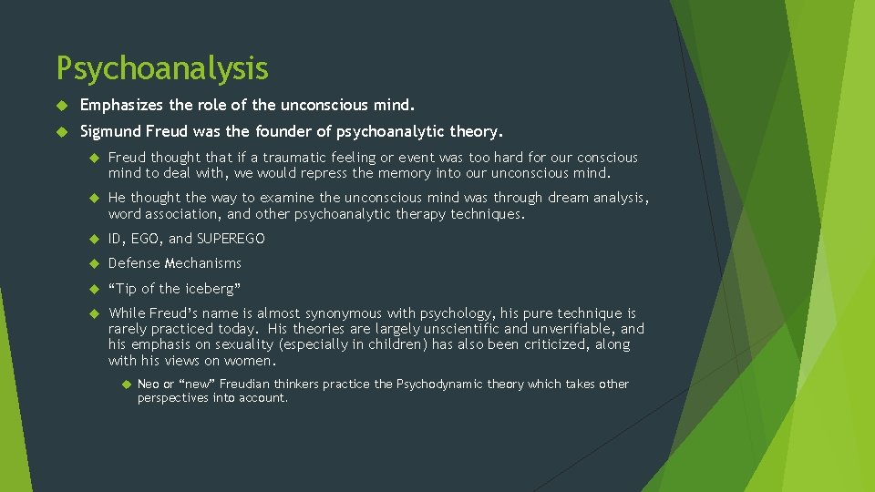 Psychoanalysis Emphasizes the role of the unconscious mind. Sigmund Freud was the founder of