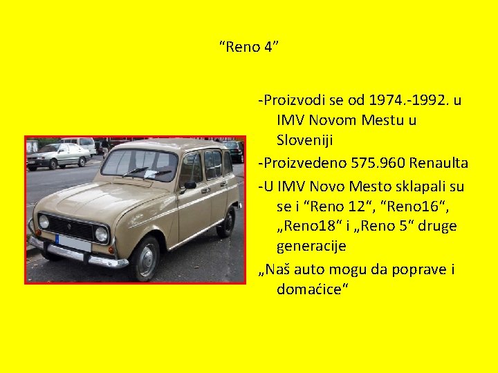 “Reno 4” -Proizvodi se od 1974. -1992. u IMV Novom Mestu u Sloveniji -Proizvedeno