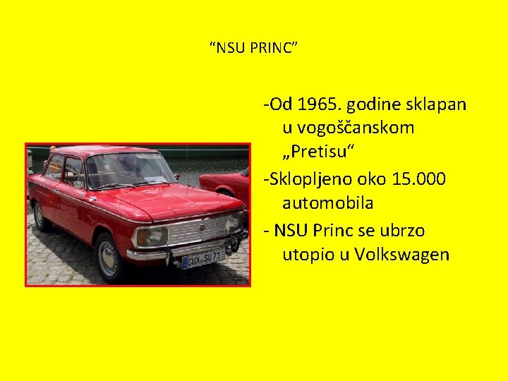 “NSU PRINC” -Od 1965. godine sklapan u vogoščanskom „Pretisu“ -Sklopljeno oko 15. 000 automobila