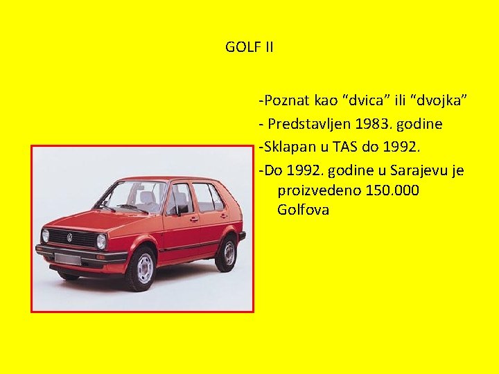 GOLF II -Poznat kao “dvica” ili “dvojka” - Predstavljen 1983. godine -Sklapan u TAS