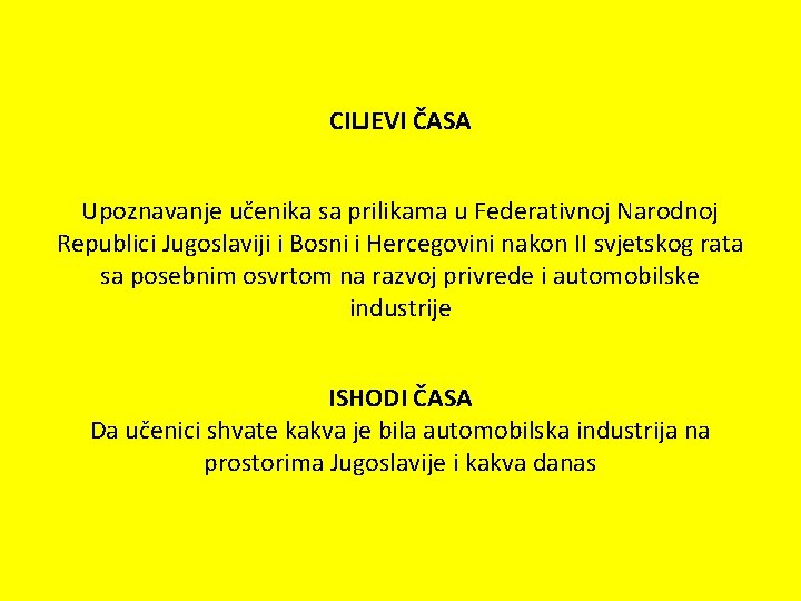 CILJEVI ČASA Upoznavanje učenika sa prilikama u Federativnoj Narodnoj Republici Jugoslaviji i Bosni i