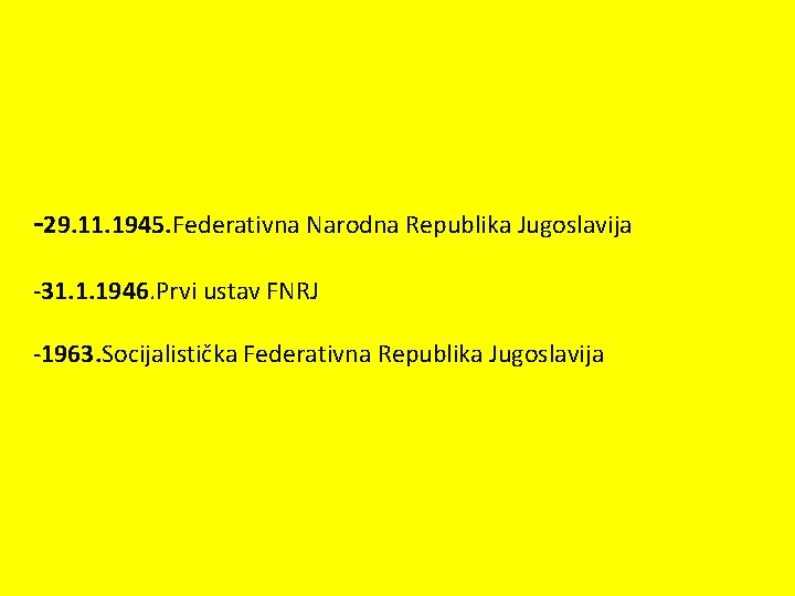 -29. 11. 1945. Federativna Narodna Republika Jugoslavija -31. 1. 1946. Prvi ustav FNRJ -1963.