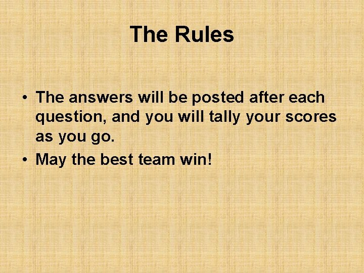 The Rules • The answers will be posted after each question, and you will