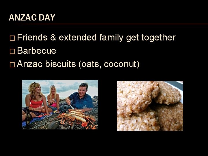 ANZAC DAY � Friends & extended family get together � Barbecue � Anzac biscuits