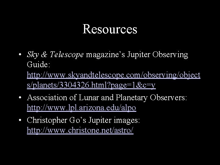 Resources • Sky & Telescope magazine’s Jupiter Observing Guide: http: //www. skyandtelescope. com/observing/object s/planets/3304326.