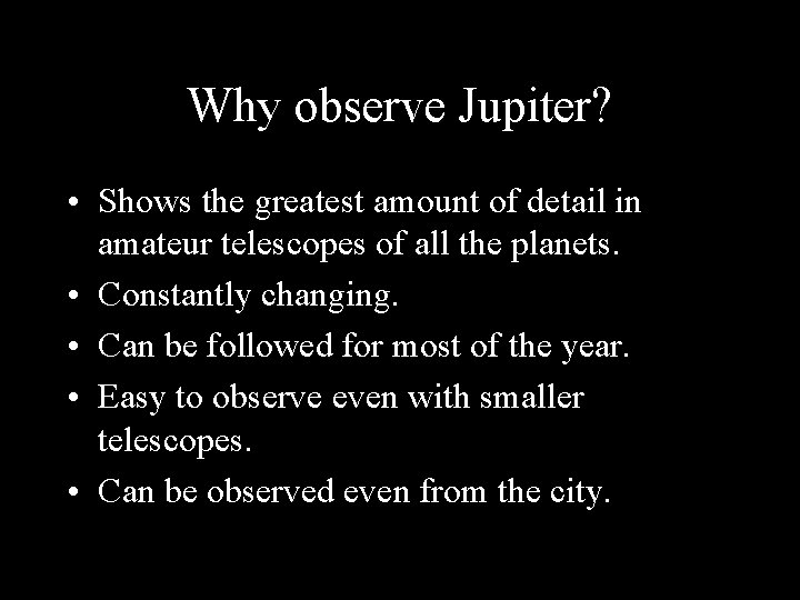 Why observe Jupiter? • Shows the greatest amount of detail in amateur telescopes of