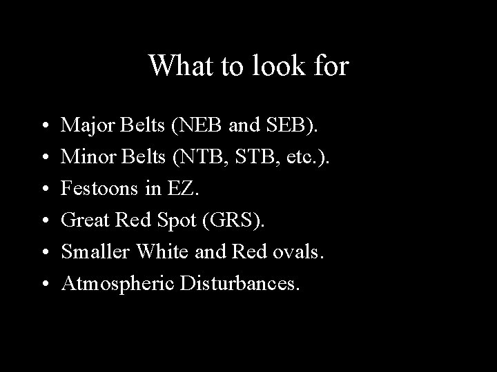 What to look for • • • Major Belts (NEB and SEB). Minor Belts