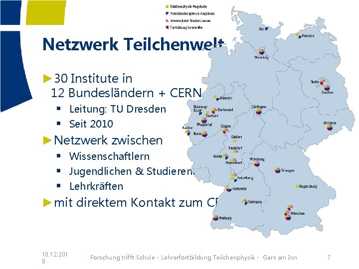 Netzwerk Teilchenwelt ► 30 Institute in 12 Bundesländern + CERN § Leitung: TU Dresden