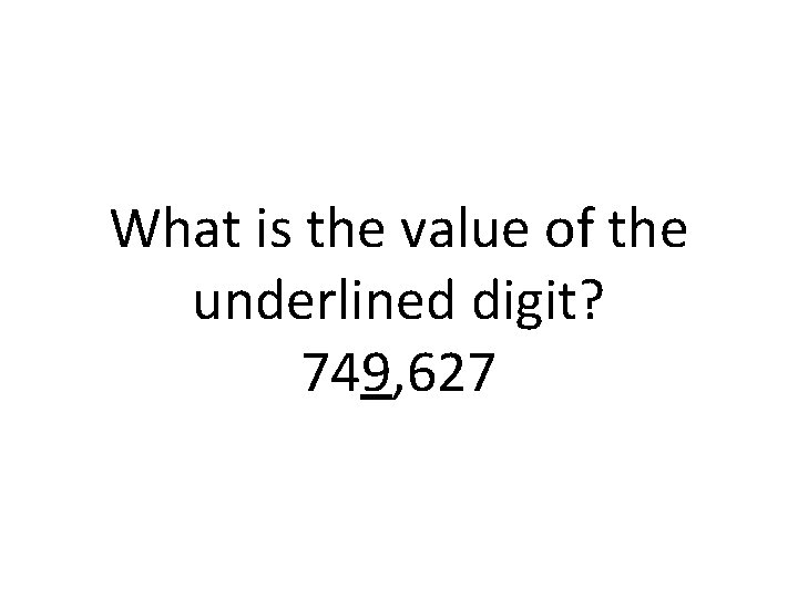 What is the value of the underlined digit? 749, 627 