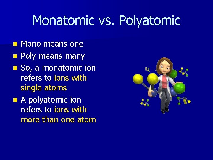 Monatomic vs. Polyatomic Mono means one n Poly means many n So, a monatomic