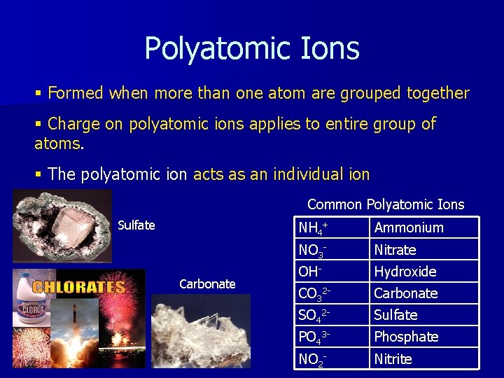 Polyatomic Ions § Formed when more than one atom are grouped together § Charge