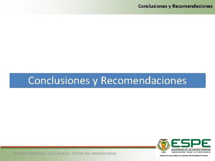 Conclusiones y Recomendaciones ROBERTO RODRÍGUEZ – ALEX VILLACÍS – TUTOR: ING. XAVIER SEGOVIA 