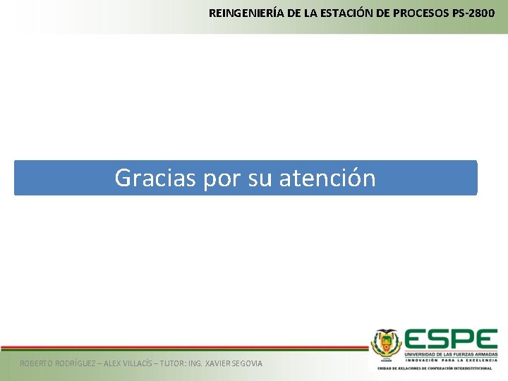 REINGENIERÍA DE LA ESTACIÓN DE PROCESOS PS-2800 Gracias por su atención ROBERTO RODRÍGUEZ –