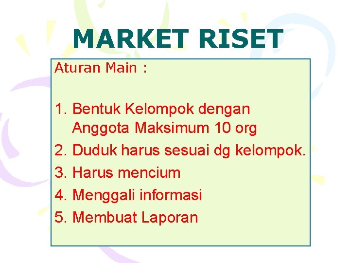MARKET RISET Aturan Main : Arasy Alimudin 1. Bentuk Kelompok dengan Anggota Maksimum 10