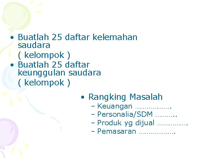  • Buatlah 25 daftar kelemahan saudara ( kelompok ) • Buatlah 25 daftar