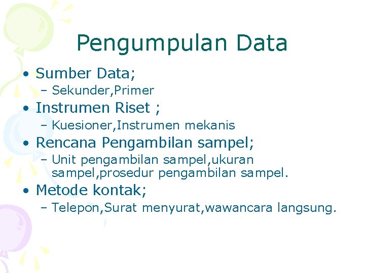 Pengumpulan Data • Sumber Data; – Sekunder, Primer • Instrumen Riset ; – Kuesioner,