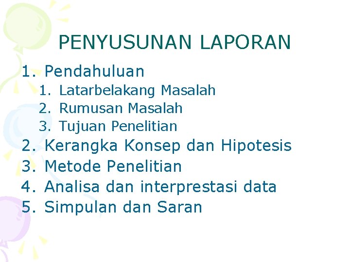 PENYUSUNAN LAPORAN 1. Pendahuluan 1. Latarbelakang Masalah 2. Rumusan Masalah 3. Tujuan Penelitian 2.