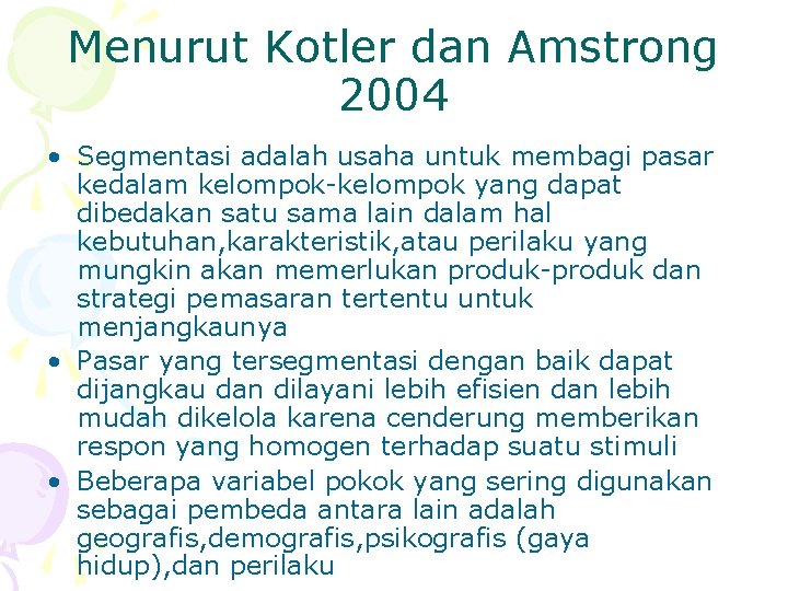 Menurut Kotler dan Amstrong 2004 • Segmentasi adalah usaha untuk membagi pasar kedalam kelompok-kelompok