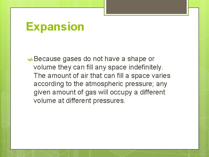 Expansion Because gases do not have a shape or volume they can fill any