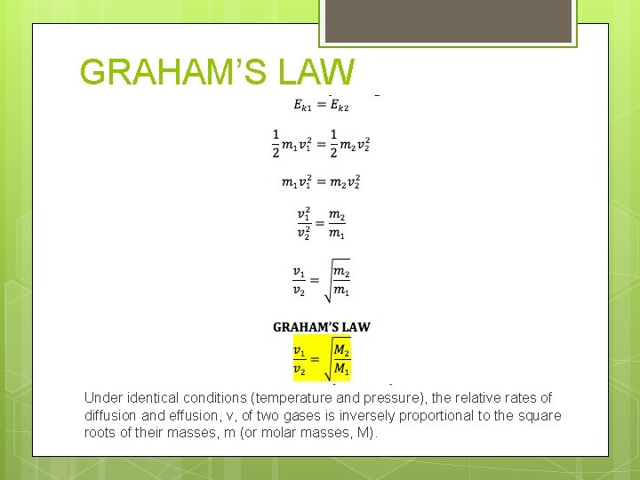 GRAHAM’S LAW Under identical conditions (temperature and pressure), the relative rates of diffusion and