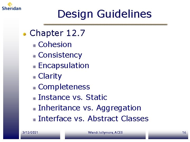 Design Guidelines Chapter 12. 7 Cohesion Consistency Encapsulation Clarity Completeness Instance vs. Static Inheritance Design Guidelines Chapter 12. 7 Cohesion Consistency Encapsulation Clarity Completeness Instance vs. Static Inheritance