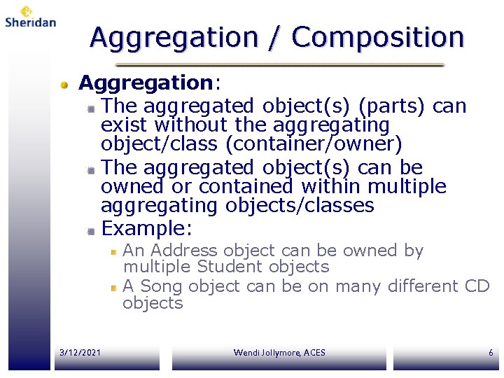 Aggregation / Composition Aggregation: The aggregated object(s) (parts) can exist without the aggregating object/class Aggregation / Composition Aggregation: The aggregated object(s) (parts) can exist without the aggregating object/class