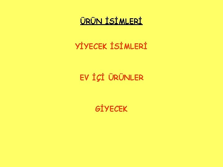 ÜRÜN İSİMLERİ YİYECEK İSİMLERİ EV İÇİ ÜRÜNLER GİYECEK 