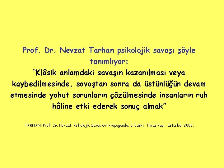 Prof. Dr. Nevzat Tarhan psikolojik savaşı şöyle tanımlıyor: “Klâsik anlamdaki savaşın kazanılması veya kaybedilmesinde,