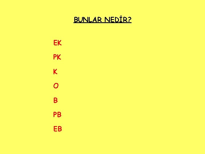 BUNLAR NEDİR? EK PK K O B PB EB 