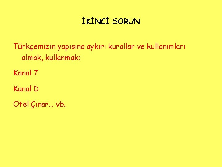 İKİNCİ SORUN Türkçemizin yapısına aykırı kurallar ve kullanımları almak, kullanmak: Kanal 7 Kanal D