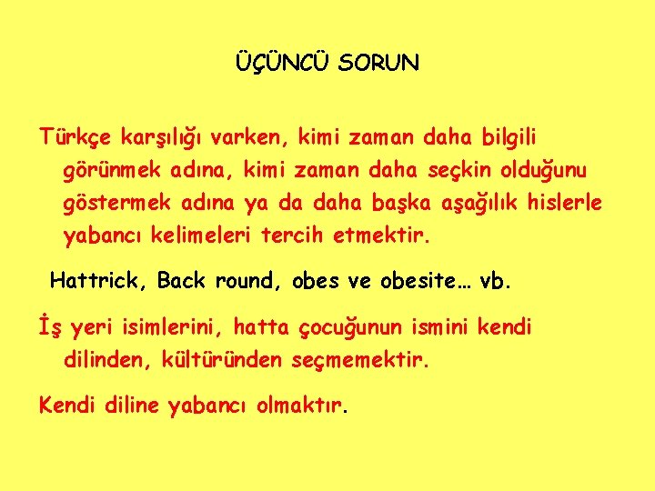 ÜÇÜNCÜ SORUN Türkçe karşılığı varken, kimi zaman daha bilgili görünmek adına, kimi zaman daha