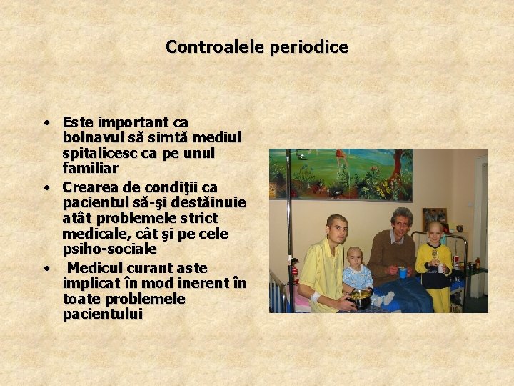 Controalele periodice • Este important ca bolnavul să simtă mediul spitalicesc ca pe unul