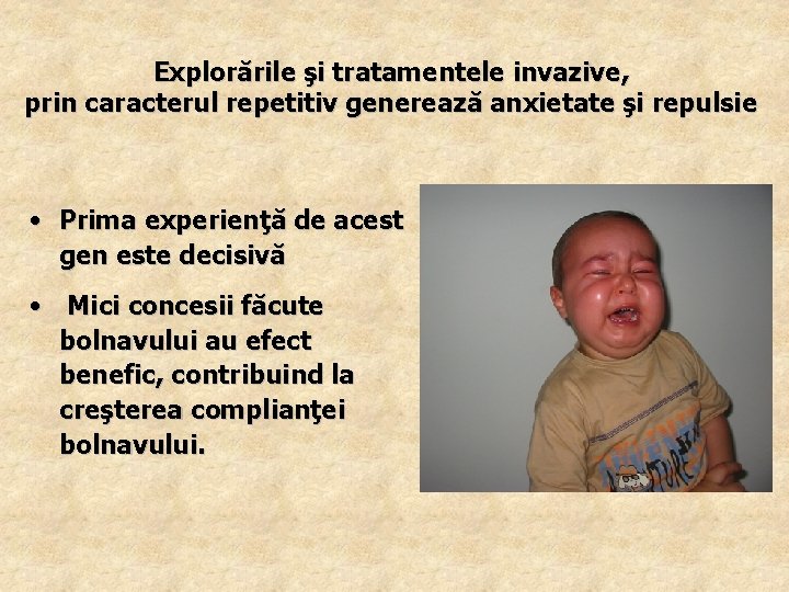 Explorările şi tratamentele invazive, prin caracterul repetitiv generează anxietate şi repulsie • Prima experienţă