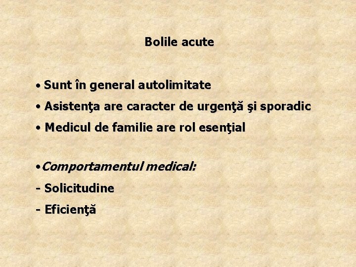 Bolile acute • Sunt în general autolimitate • Asistenţa are caracter de urgenţă şi