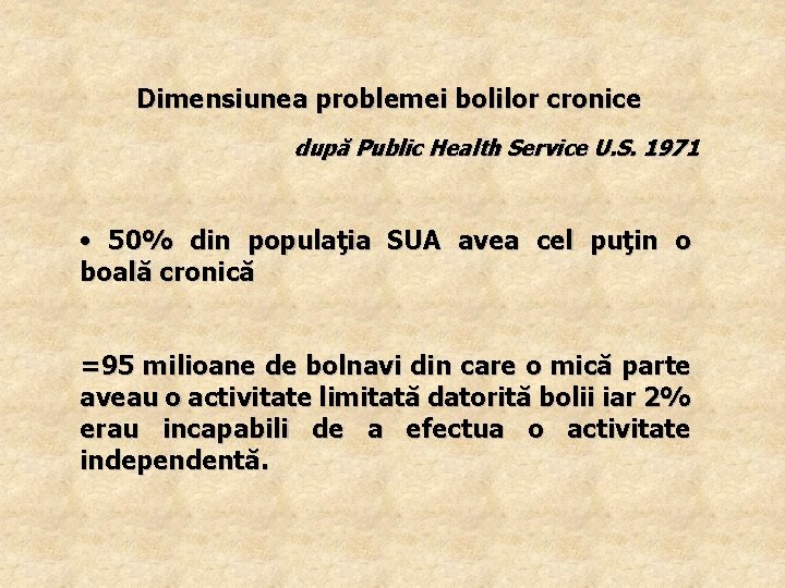 Dimensiunea problemei bolilor cronice după Public Health Service U. S. 1971 • 50% din