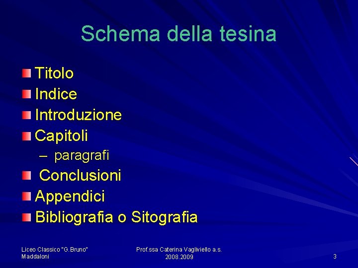 Schema della tesina Titolo Indice Introduzione Capitoli – paragrafi Conclusioni Appendici Bibliografia o Sitografia