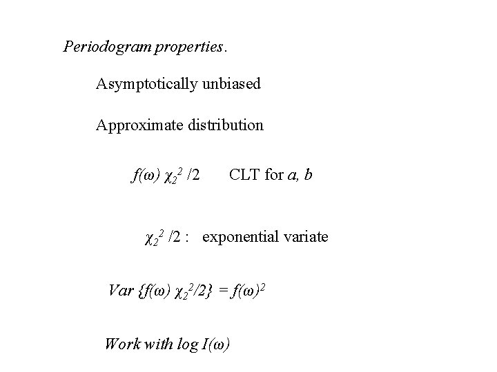 Periodogram properties. Asymptotically unbiased Approximate distribution f(ω) χ22 /2 CLT for a, b χ22