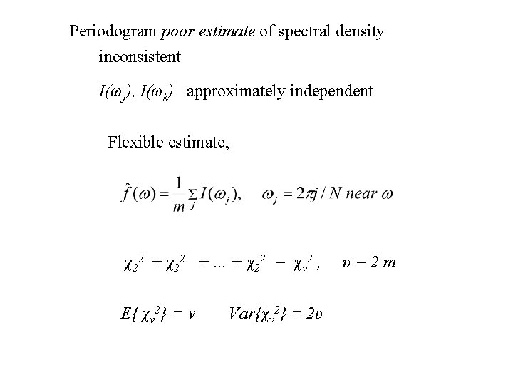 Periodogram poor estimate of spectral density inconsistent I(ωj), I(ωk) approximately independent Flexible estimate, χ22