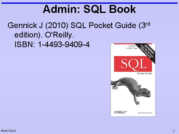 Admin: SQL Book Gennick J (2010) SQL Pocket Guide (3 rd edition). O'Reilly. ISBN: