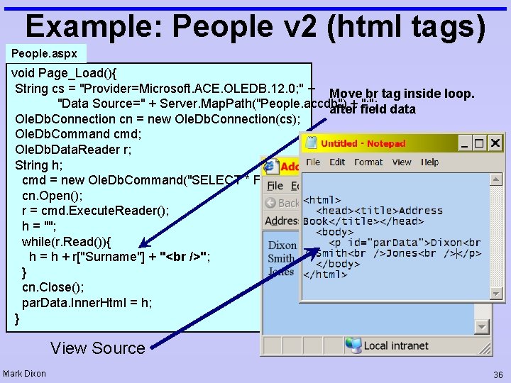 Example: People v 2 (html tags) People. aspx void Page_Load(){ String cs = "Provider=Microsoft.