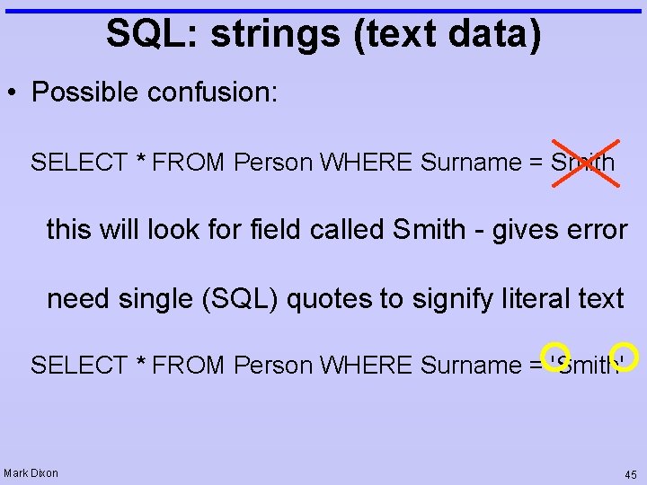 SQL: strings (text data) • Possible confusion: SELECT * FROM Person WHERE Surname = SQL: strings (text data) • Possible confusion: SELECT * FROM Person WHERE Surname =