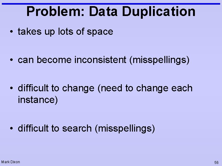 Problem: Data Duplication • takes up lots of space • can become inconsistent (misspellings) Problem: Data Duplication • takes up lots of space • can become inconsistent (misspellings)