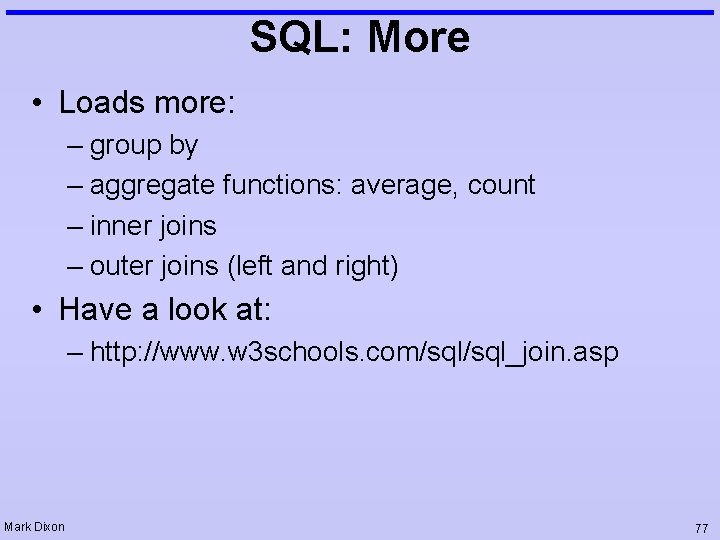 SQL: More • Loads more: – group by – aggregate functions: average, count – SQL: More • Loads more: – group by – aggregate functions: average, count –